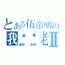 とある伍帝明の我屌你老母Ⅱ（攪到咁你安樂啦）