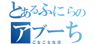 とあるふにらのアブーちゃん（ごなごな生活）