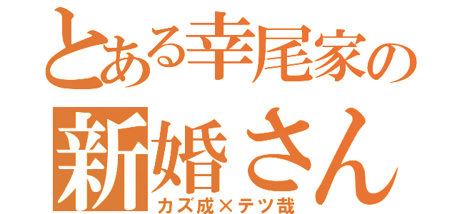 とある幸尾家の新婚さん（カズ成×テツ哉）