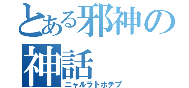 とある邪神の神話（ニャルラトホテプ）