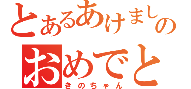 とあるあけましてのおめでとう（きのちゃん）