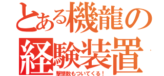 とある機龍の経験装置（撃墜数もついてくる！）