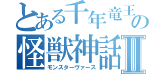 とある千年竜王の怪獣神話Ⅱ（モンスターヴァース）