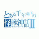 とある千年竜王の怪獣神話Ⅱ（モンスターヴァース）