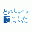 とあるしかのこのこのここした（んたん）