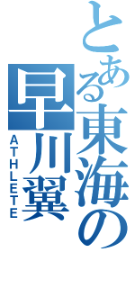 とある東海の早川翼（ＡＴＨＬＥＴＥ）