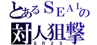 とあるＳＥＡＬの対人狙撃（ＳＲ２５）