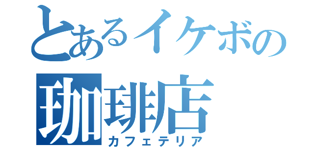 とあるイケボの珈琲店（カフェテリア）