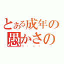 とある成年の愚かさの行為（Ｎｉａｎ）