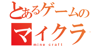 とあるゲームのマイクラ（ｍｉｎｅ　ｃｒａｆｔ）