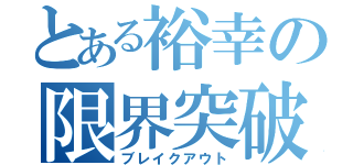 とある裕幸の限界突破（ブレイクアウト）