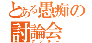 とある愚痴の討論会（グッチー）