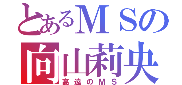 とあるＭＳの向山莉央（高遠のＭＳ）