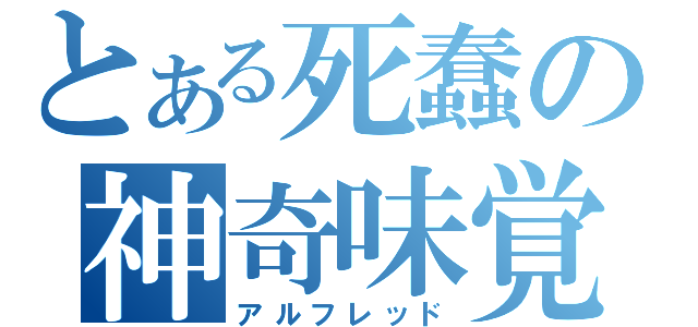 とある死蠢の神奇味覚（アルフレッド）