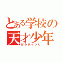 とある学校の天才少年（ばらまっつん）