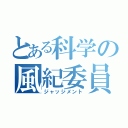 とある科学の風紀委員会（ジャッジメント）