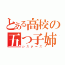 とある高校の五つ子姉妹（シスターズ）