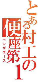 とある村工の便座第１人者（ベンザエース）