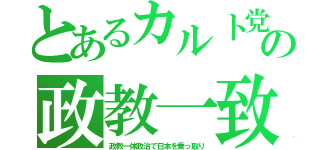 とあるカルト党の政教一致（政教一体政治で日本を乗っ取り）