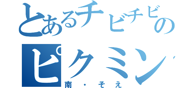 とあるチビチビのピクミン（南・そえ）