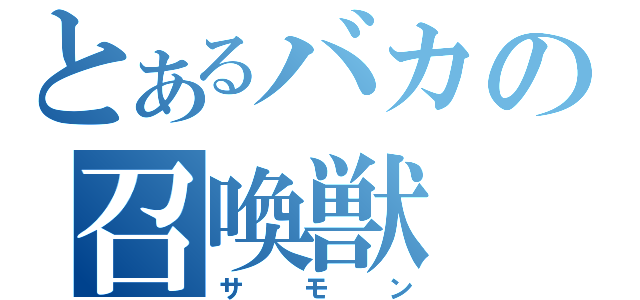 とあるバカの召喚獣（サモン）