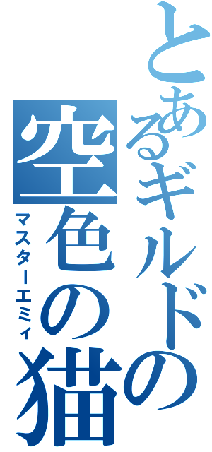 とあるギルドの空色の猫（マスターエミィ）