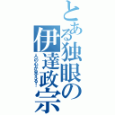 とある独眼の伊達政宗（人の心が見える！）