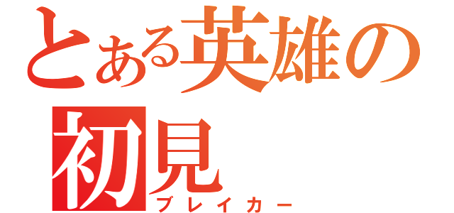 とある英雄の初見（ブレイカー）