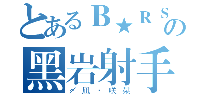 とあるＢ★ＲＳの黑岩射手（〆凪·咲栞）