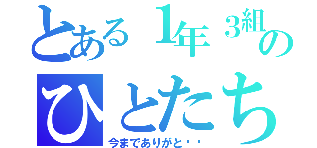 とある１年３組のひとたち（今までありがと❤️）