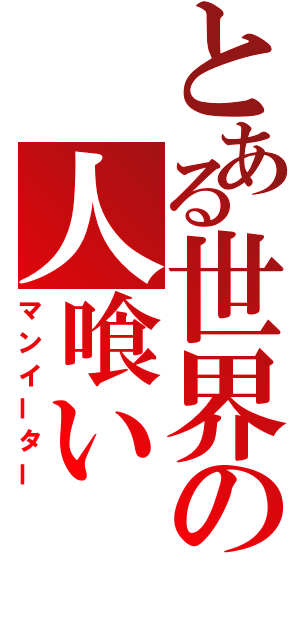 とある世界の人喰い（マンイーター）