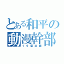 とある和平の動漫幹部（１９屆社團）