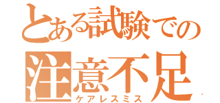 とある試験での注意不足（ケアレスミス）