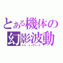 とある機体の幻影波動（スウィートメモリーズ）