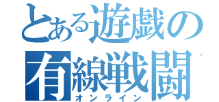 とある遊戯の有線戦闘（オンライン）