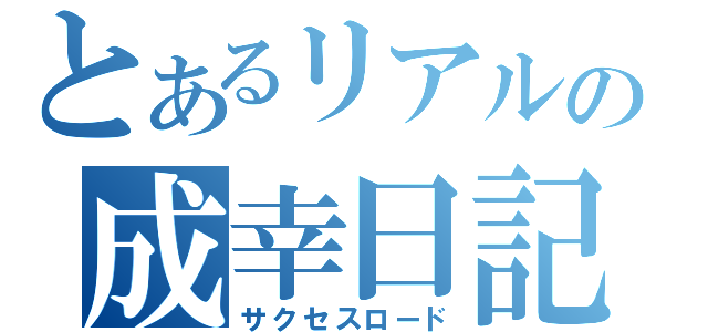 とあるリアルの成幸日記（サクセスロード）