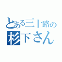 とある三十路の杉下さん（）