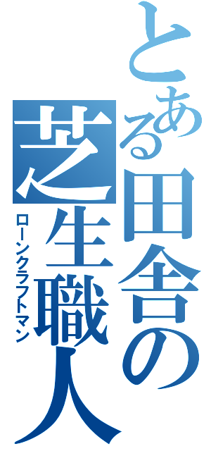 とある田舎の芝生職人（ローンクラフトマン）