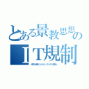 とある景教思想のＩＴ規制（人智を超えたホムンクルスは禁止）