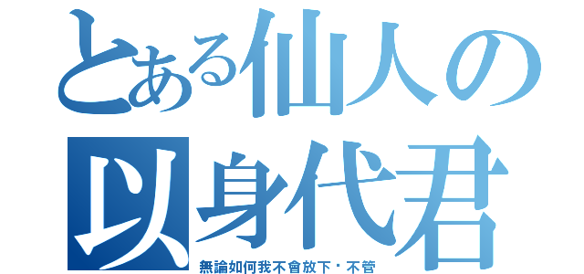 とある仙人の以身代君（無論如何我不會放下你不管）