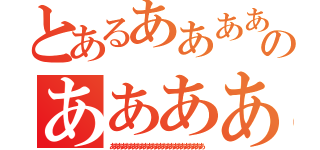 とあるあああああああああああのあああああああああああ（あああああああああああああああああああああああああ）