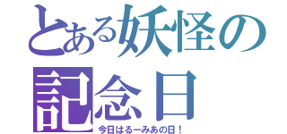 とある妖怪の記念日（今日はるーみあの日！）