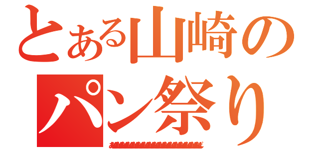 とある山崎のパン祭り（あんぱんあんぱんあんぱんあんぱんあんぱんあんぱんあんぱんあんぱんあんぱんあんぱんあんぱんあんぱんあんぱんあんぱんあんぱんあんぱんあんぱん）