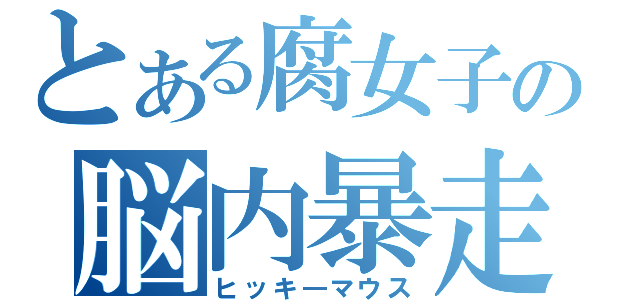 とある腐女子の脳内暴走（ヒッキ―マウス）