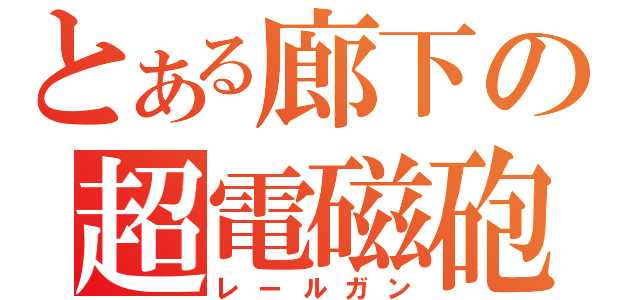 とある廊下の超電磁砲（レールガン）