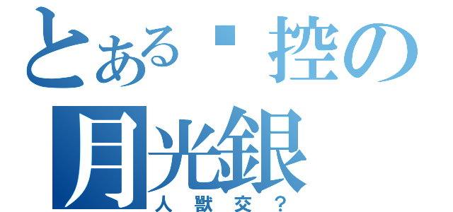 とある喵控の月光銀（人獸交？）