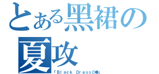 とある黑裙の夏攻（『Ｂｌａｃｋ Ｄｒｅｓｓ◎●』）