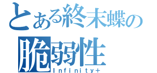 とある終末蝶の脆弱性（Ｉｎｆｉｎｉｔｙ＋）