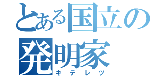 とある国立の発明家（キテレツ）