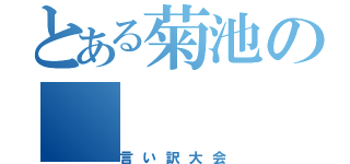 とある菊池の（言い訳大会）